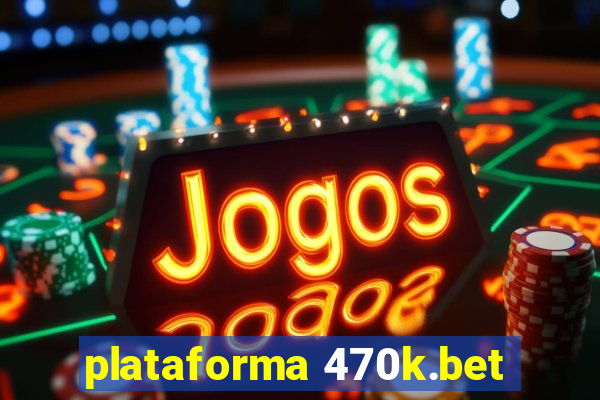 plataforma 470k.bet